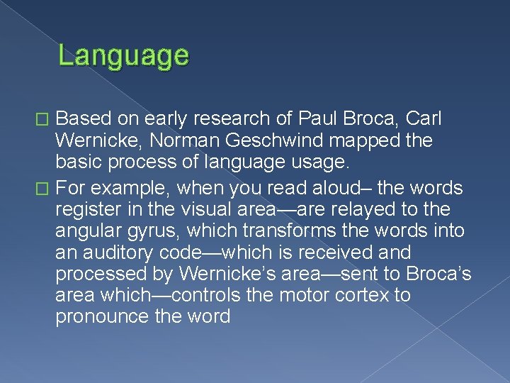 Language Based on early research of Paul Broca, Carl Wernicke, Norman Geschwind mapped the