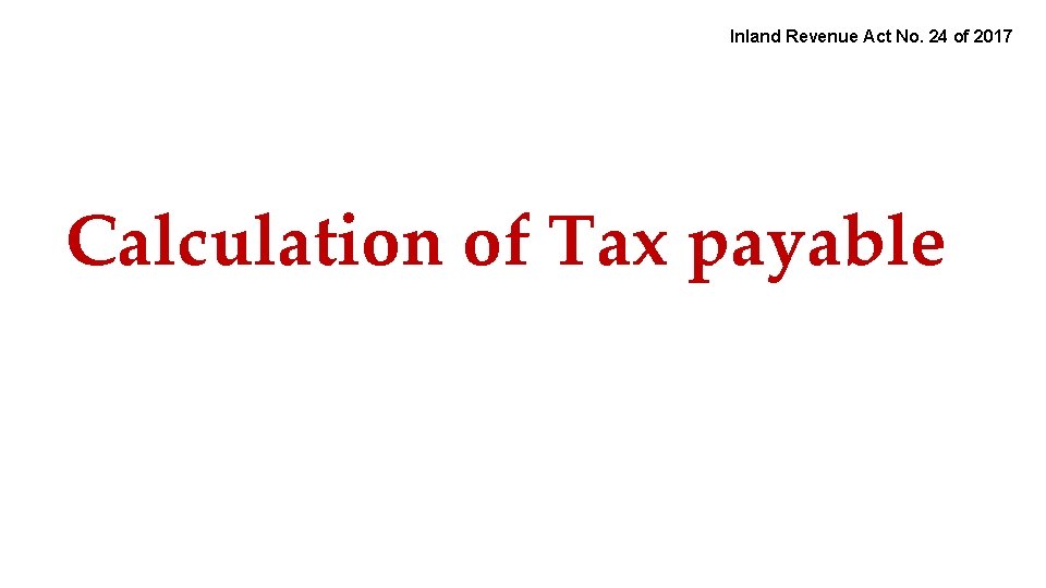 Inland Revenue Act No. 24 of 2017 Calculation of Tax payable 