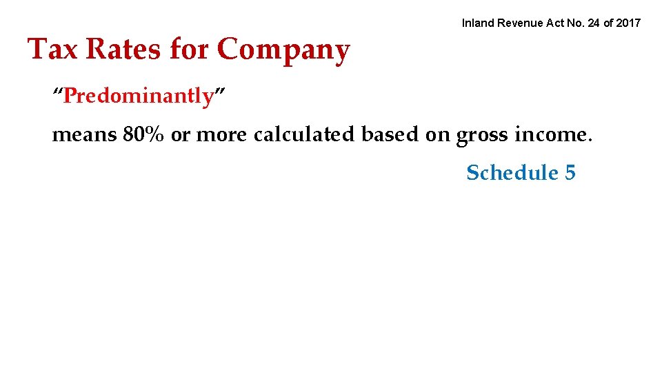 Tax Rates for Company Inland Revenue Act No. 24 of 2017 “Predominantly” means 80%