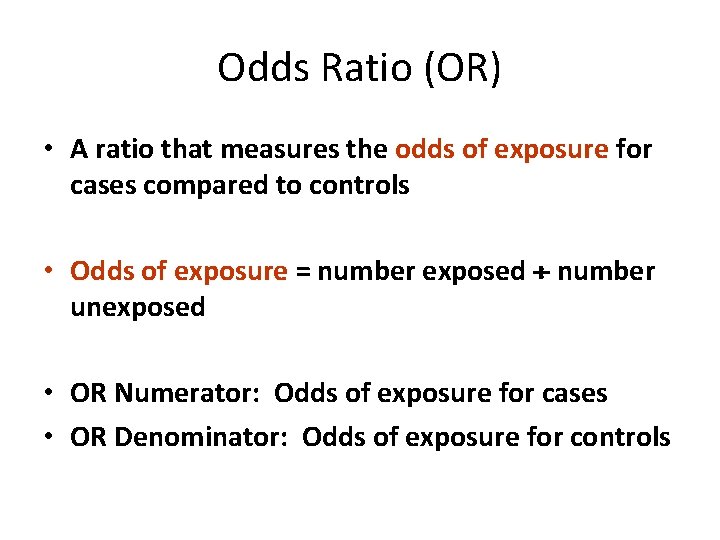 Odds Ratio (OR) • A ratio that measures the odds of exposure for cases