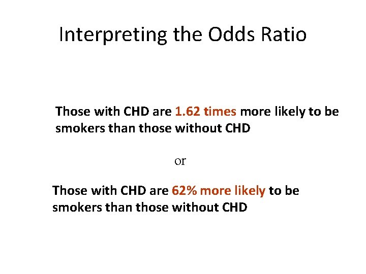 Interpreting the Odds Ratio Those with CHD are 1. 62 times more likely to