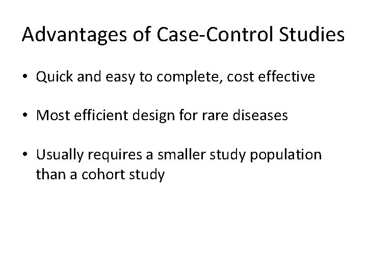 Advantages of Case-Control Studies • Quick and easy to complete, cost effective • Most