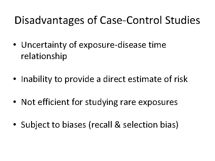 Disadvantages of Case-Control Studies • Uncertainty of exposure-disease time relationship • Inability to provide