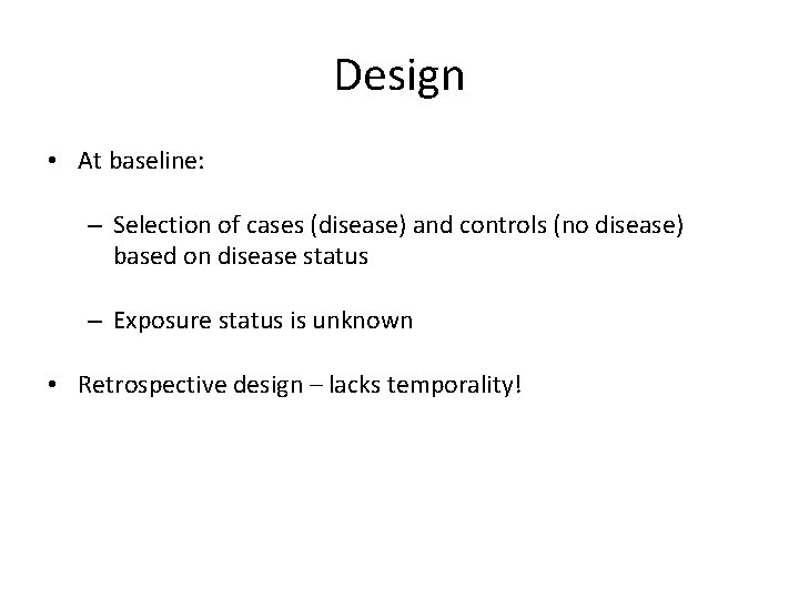 Design • At baseline: – Selection of cases (disease) and controls (no disease) based