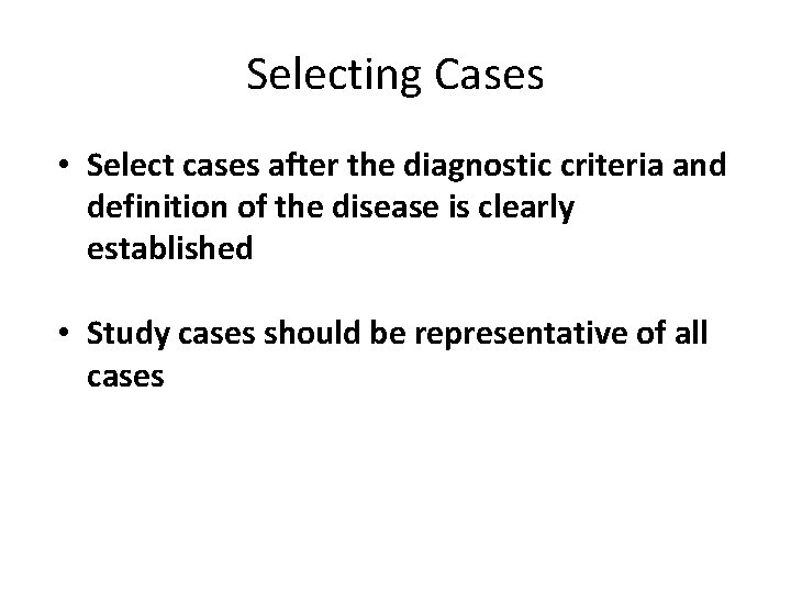 Selecting Cases • Select cases after the diagnostic criteria and definition of the disease