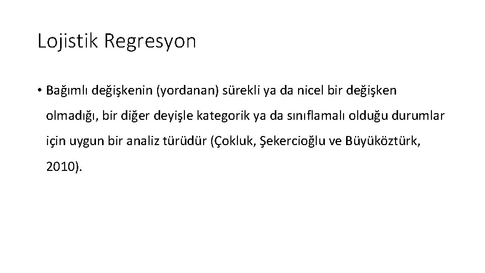 Lojistik Regresyon • Bağımlı değişkenin (yordanan) sürekli ya da nicel bir değişken olmadığı, bir
