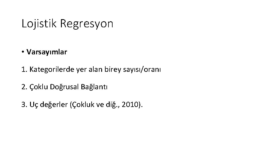 Lojistik Regresyon • Varsayımlar 1. Kategorilerde yer alan birey sayısı/oranı 2. Çoklu Doğrusal Bağlantı
