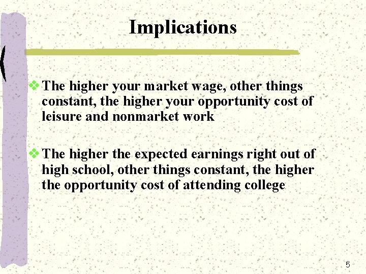 Implications v The higher your market wage, other things constant, the higher your opportunity