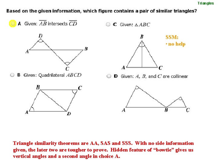 Triangles SSM: • no help Triangle similarity theorems are AA, SAS and SSS. With