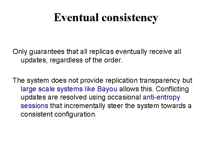 Eventual consistency Only guarantees that all replicas eventually receive all updates, regardless of the