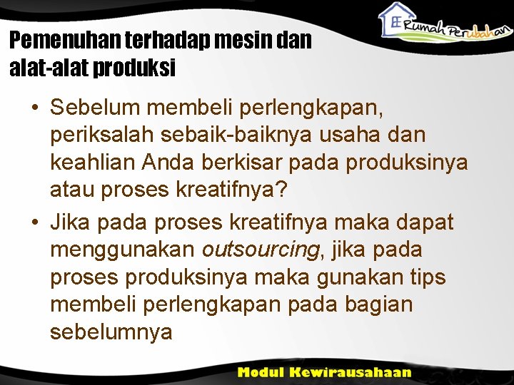 Pemenuhan terhadap mesin dan alat-alat produksi • Sebelum membeli perlengkapan, periksalah sebaik-baiknya usaha dan