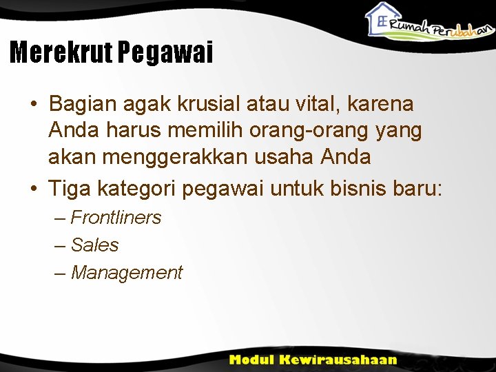 Merekrut Pegawai • Bagian agak krusial atau vital, karena Anda harus memilih orang-orang yang