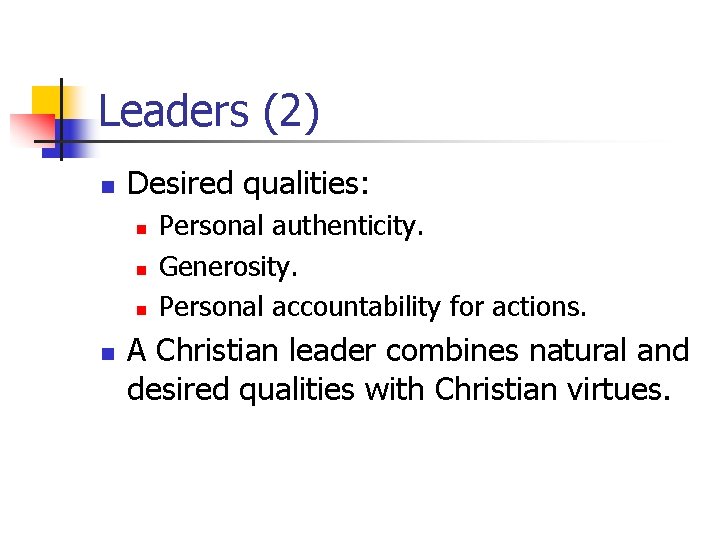 Leaders (2) n Desired qualities: n n Personal authenticity. Generosity. Personal accountability for actions.