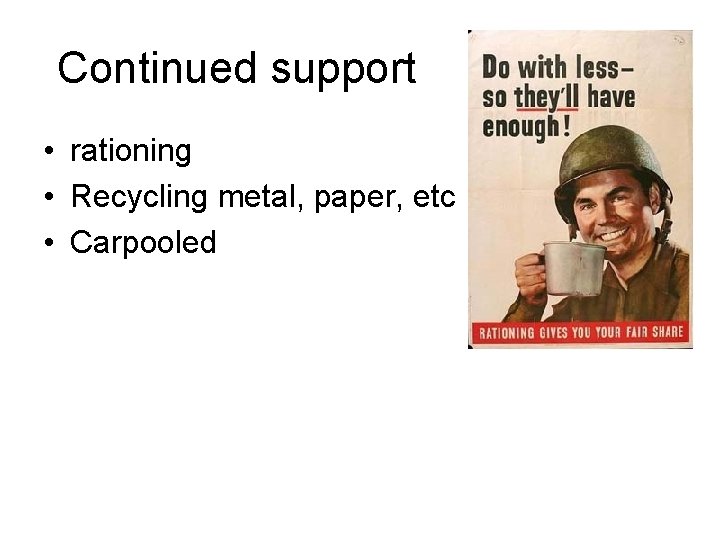Continued support • rationing • Recycling metal, paper, etc • Carpooled 