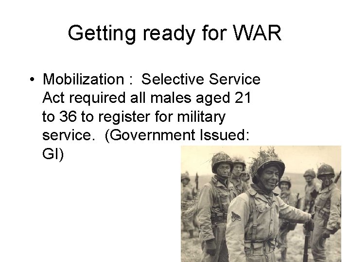 Getting ready for WAR • Mobilization : Selective Service Act required all males aged