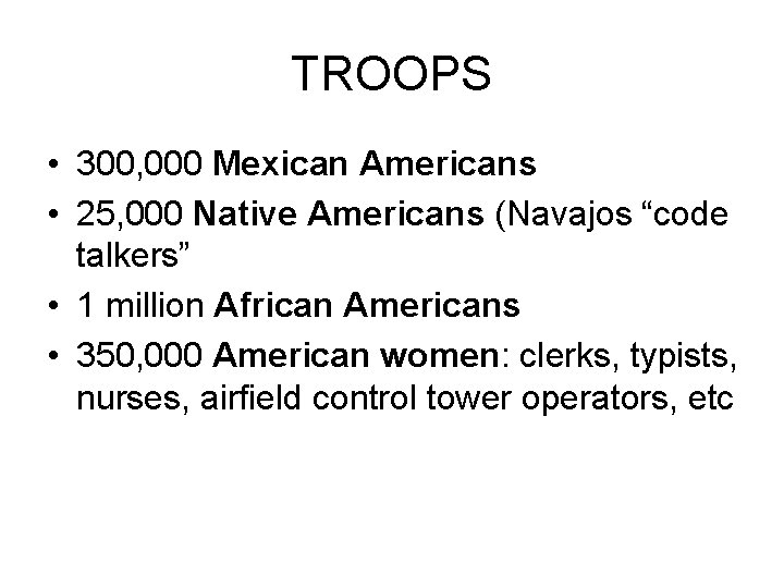 TROOPS • 300, 000 Mexican Americans • 25, 000 Native Americans (Navajos “code talkers”