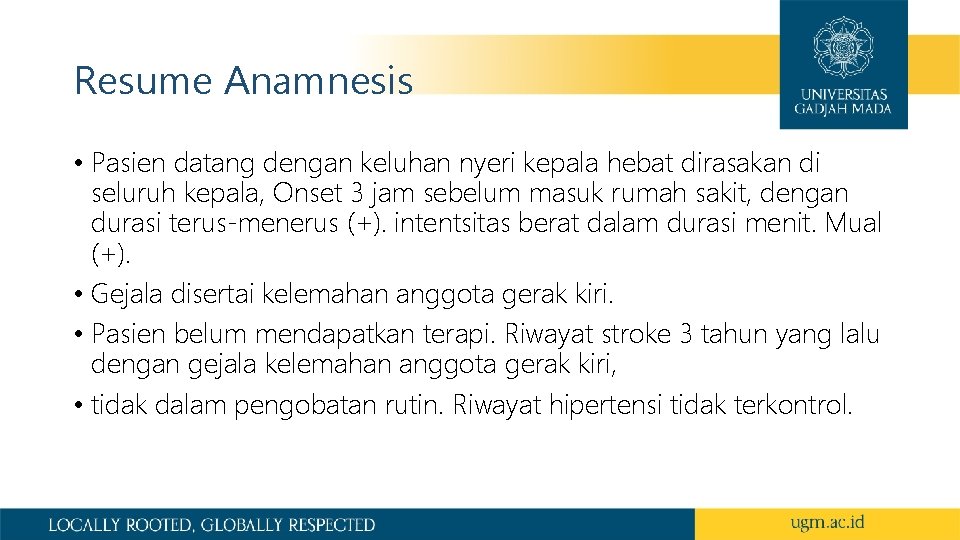 Resume Anamnesis • Pasien datang dengan keluhan nyeri kepala hebat dirasakan di seluruh kepala,