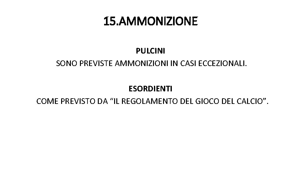 15. AMMONIZIONE PULCINI SONO PREVISTE AMMONIZIONI IN CASI ECCEZIONALI. ESORDIENTI COME PREVISTO DA “IL