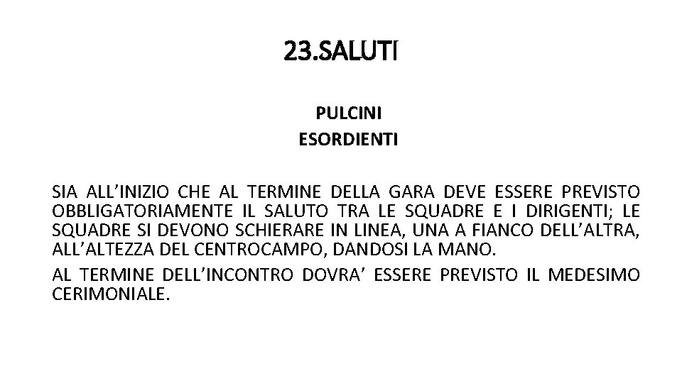 23. SALUTI PULCINI ESORDIENTI SIA ALL’INIZIO CHE AL TERMINE DELLA GARA DEVE ESSERE PREVISTO