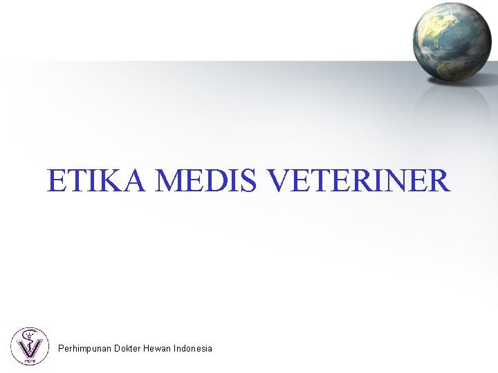ETIKA MEDIS VETERINER Perhimpunan Dokter Hewan Indonesia 