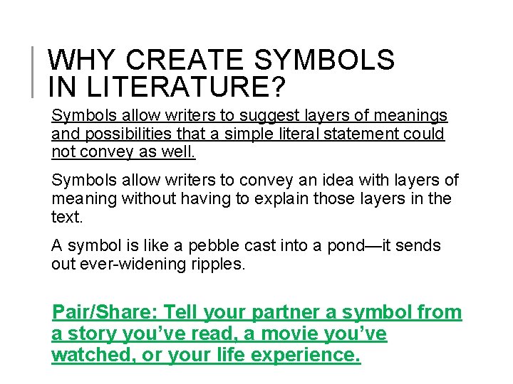 WHY CREATE SYMBOLS IN LITERATURE? Symbols allow writers to suggest layers of meanings and