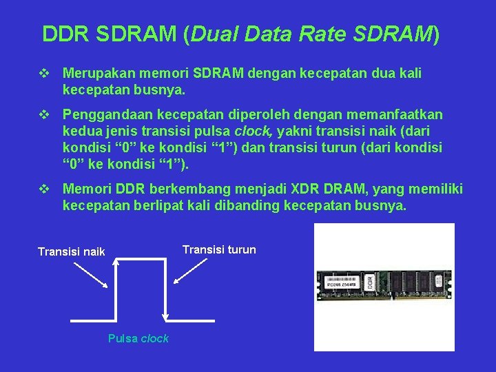 DDR SDRAM (Dual Data Rate SDRAM) v Merupakan memori SDRAM dengan kecepatan dua kali