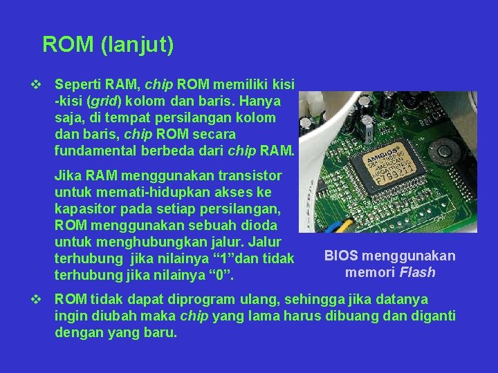 ROM (lanjut) v Seperti RAM, chip ROM memiliki kisi -kisi (grid) kolom dan baris.