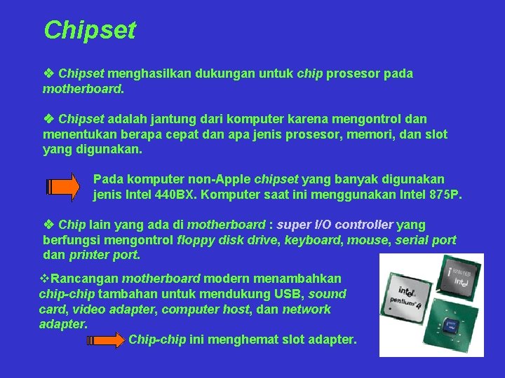 Chipset v Chipset menghasilkan dukungan untuk chip prosesor pada motherboard. v Chipset adalah jantung