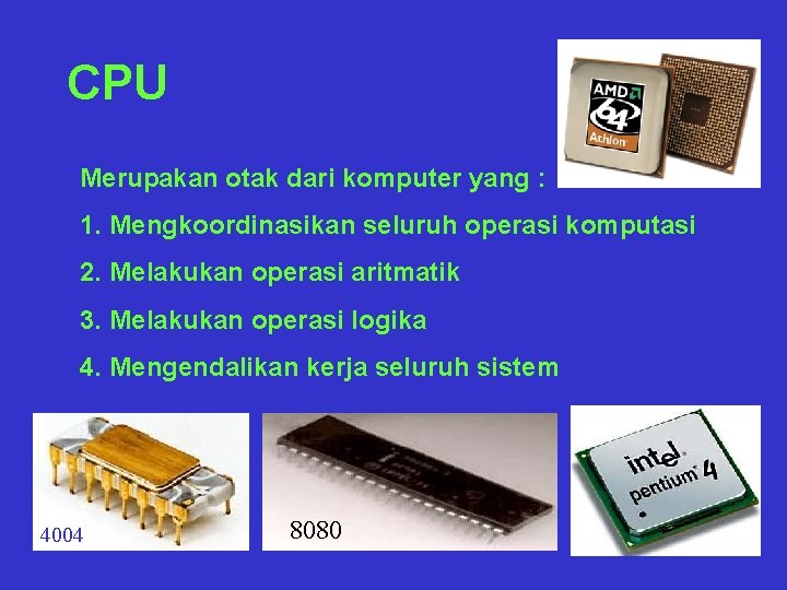 CPU Merupakan otak dari komputer yang : 1. Mengkoordinasikan seluruh operasi komputasi 2. Melakukan
