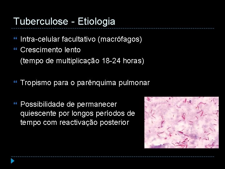 Tuberculose - Etiologia Intra-celular facultativo (macrófagos) Crescimento lento (tempo de multiplicação 18 -24 horas)