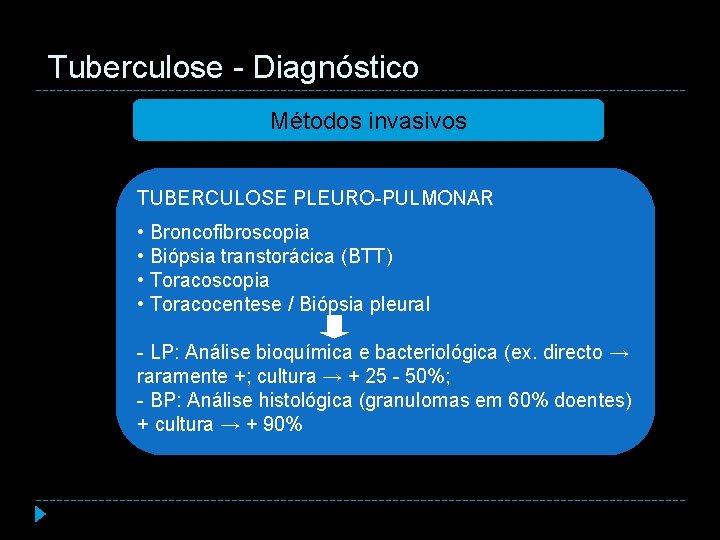 Tuberculose - Diagnóstico Métodos invasivos TUBERCULOSE PLEURO-PULMONAR • Broncofibroscopia • Biópsia transtorácica (BTT) •