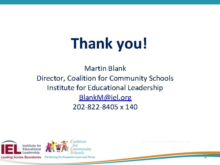 Thank you! Martin Blank Director, Coalition for Community Schools Institute for Educational Leadership Blank.