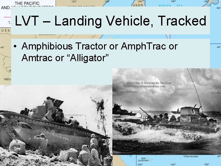 LVT – Landing Vehicle, Tracked • Amphibious Tractor or Amph. Trac or Amtrac or