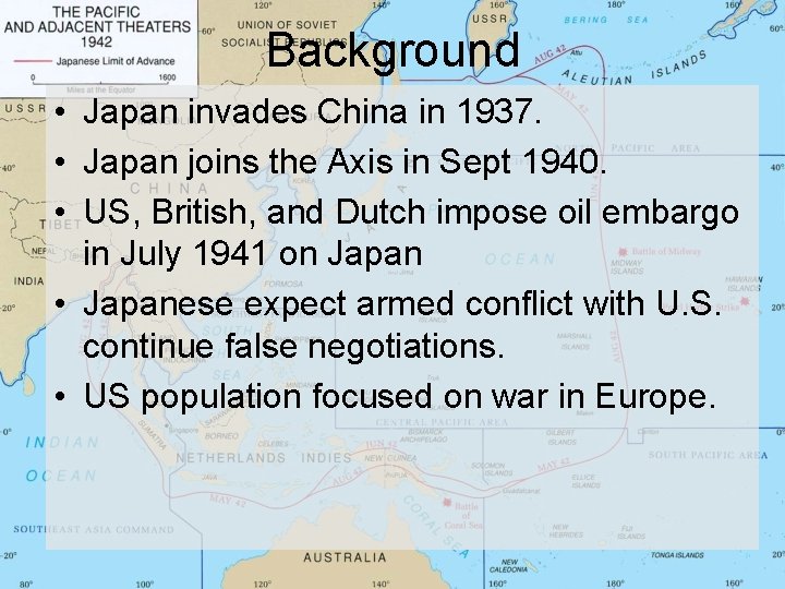 Background • Japan invades China in 1937. • Japan joins the Axis in Sept