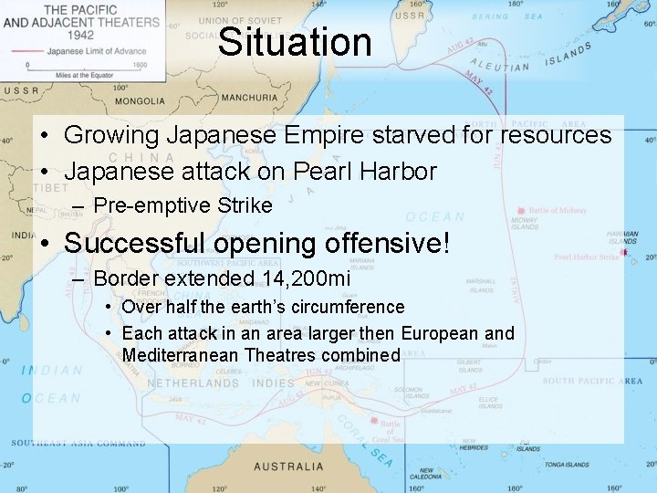 Situation • Growing Japanese Empire starved for resources • Japanese attack on Pearl Harbor