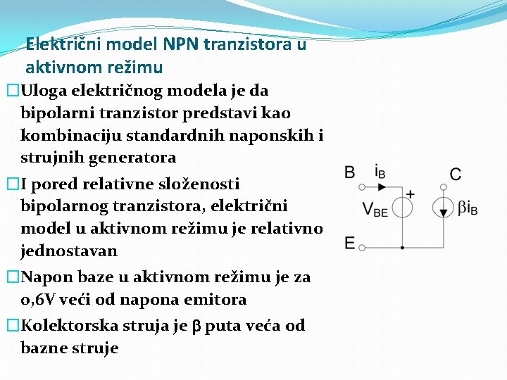 Električni model NPN tranzistora u aktivnom režimu �Uloga električnog modela je da bipolarni tranzistor