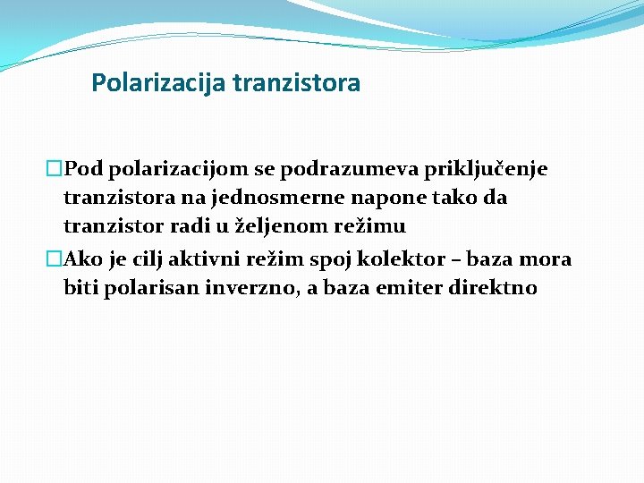 Polarizacija tranzistora �Pod polarizacijom se podrazumeva priključenje tranzistora na jednosmerne napone tako da tranzistor