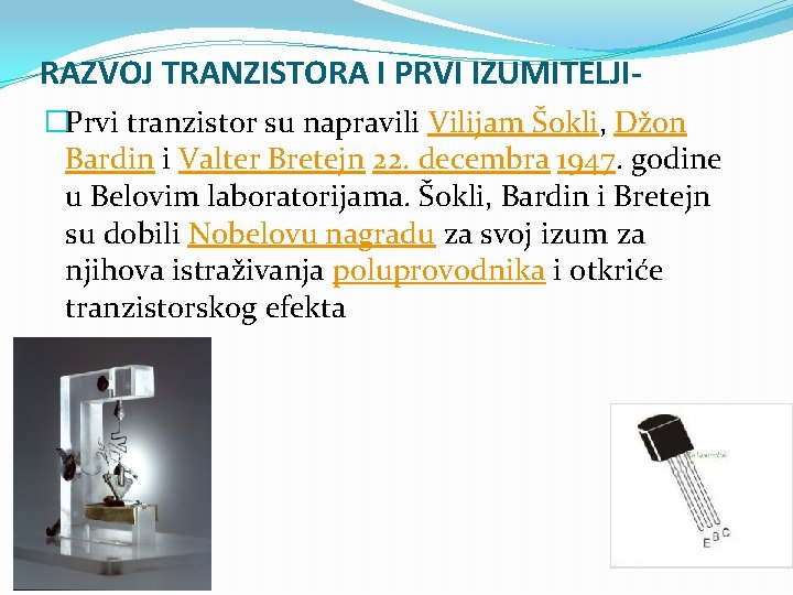 RAZVOJ TRANZISTORA I PRVI IZUMITELJI�Prvi tranzistor su napravili Vilijam Šokli, Džon Bardin i Valter