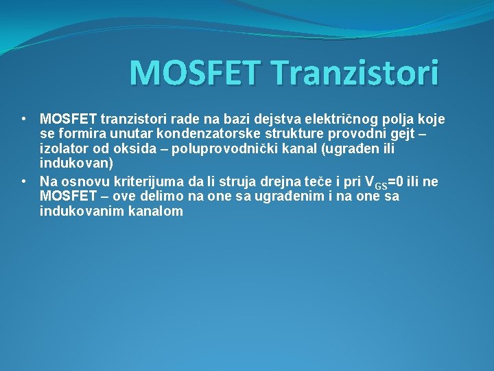 MOSFET Tranzistori • MOSFET tranzistori rade na bazi dejstva električnog polja koje se formira