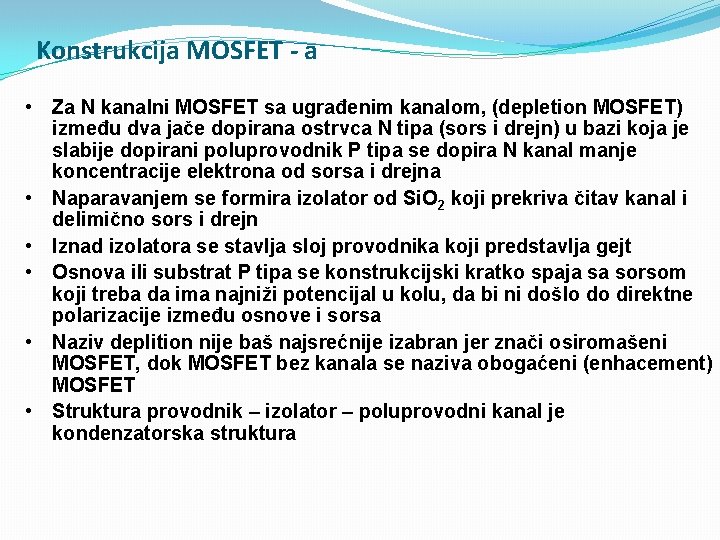 Konstrukcija MOSFET - a • Za N kanalni MOSFET sa ugrađenim kanalom, (depletion MOSFET)