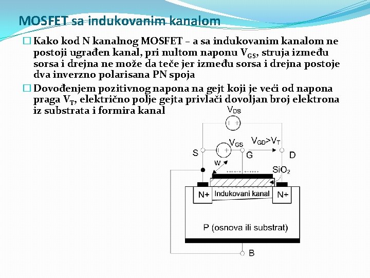 MOSFET sa indukovanim kanalom � Kako kod N kanalnog MOSFET – a sa indukovanim