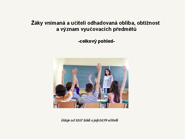 Žáky vnímaná a učiteli odhadovaná obliba, obtížnost a význam vyučovacích předmětů -celkový pohled- Údaje