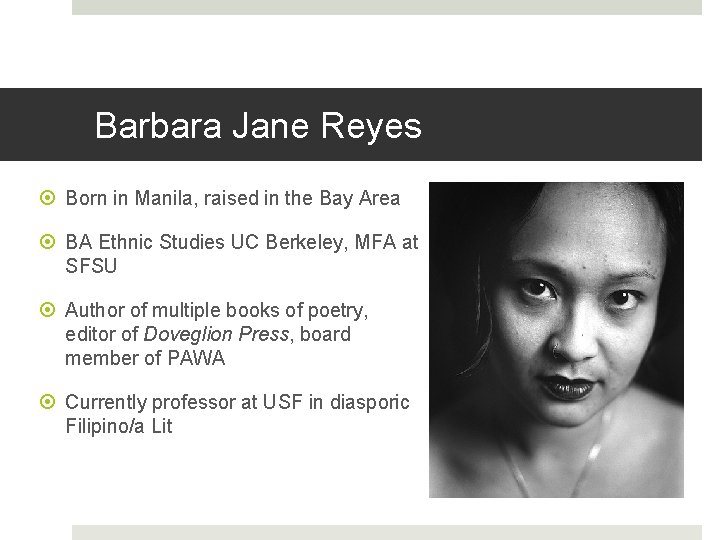 Barbara Jane Reyes Born in Manila, raised in the Bay Area BA Ethnic Studies