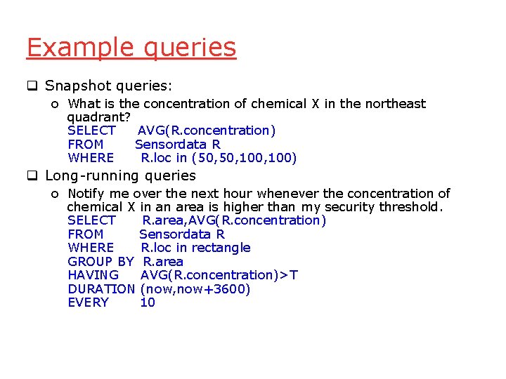 Example queries q Snapshot queries: o What is the concentration of chemical X in