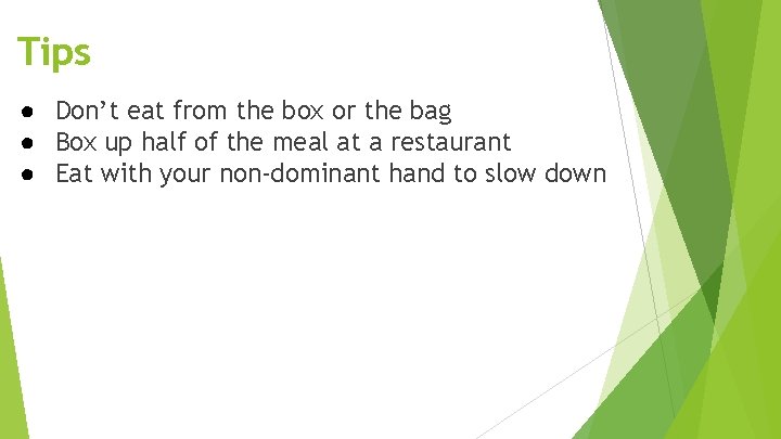 Tips ● Don’t eat from the box or the bag ● Box up half