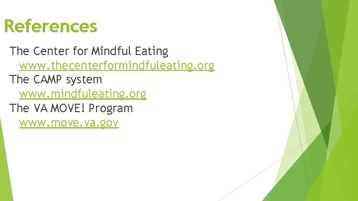 References The Center for Mindful Eating www. thecenterformindfuleating. org The CAMP system www. mindfuleating.