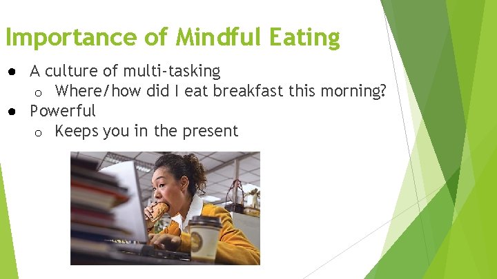 Importance of Mindful Eating ● A culture of multi-tasking o Where/how did I eat