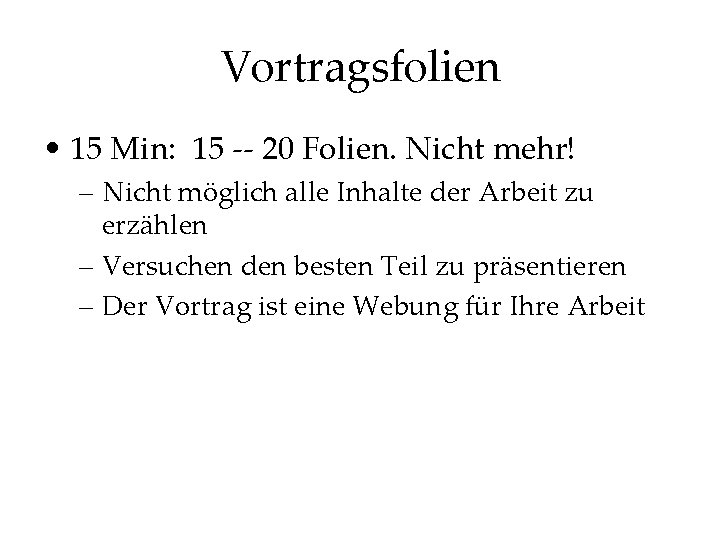 Vortragsfolien • 15 Min: 15 -- 20 Folien. Nicht mehr! – Nicht möglich alle