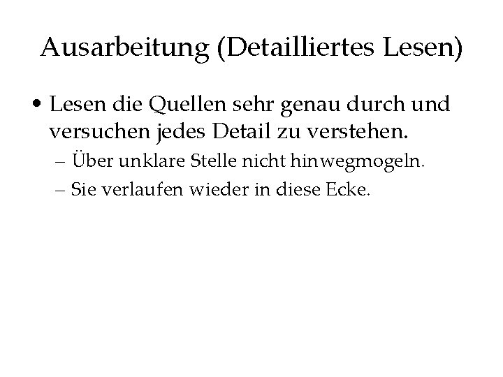 Ausarbeitung (Detailliertes Lesen) • Lesen die Quellen sehr genau durch und versuchen jedes Detail