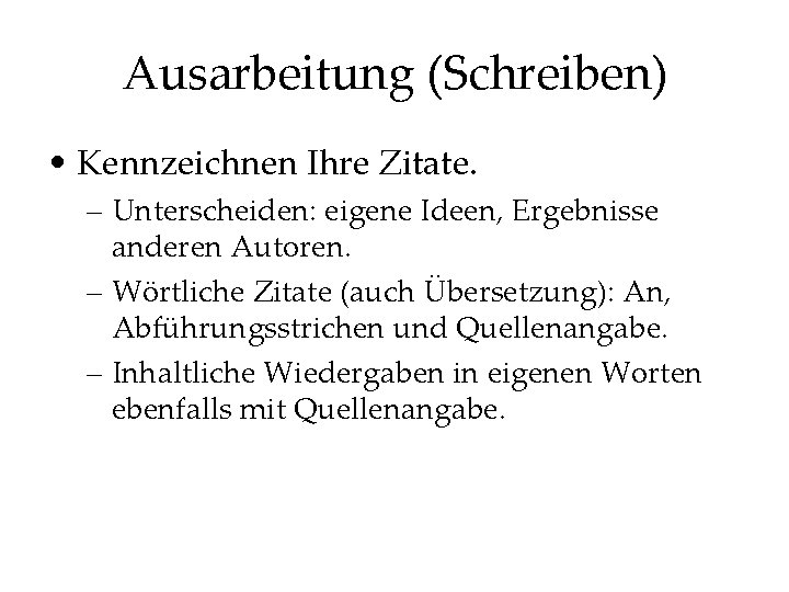 Ausarbeitung (Schreiben) • Kennzeichnen Ihre Zitate. – Unterscheiden: eigene Ideen, Ergebnisse anderen Autoren. –